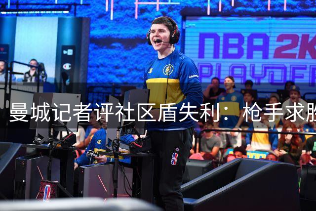 曼城记者评社区盾失利：枪手求胜欲更强 蓝月仍需调整