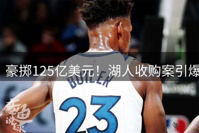 豪掷125亿美元！湖人收购案引爆巴斯家族权力之争